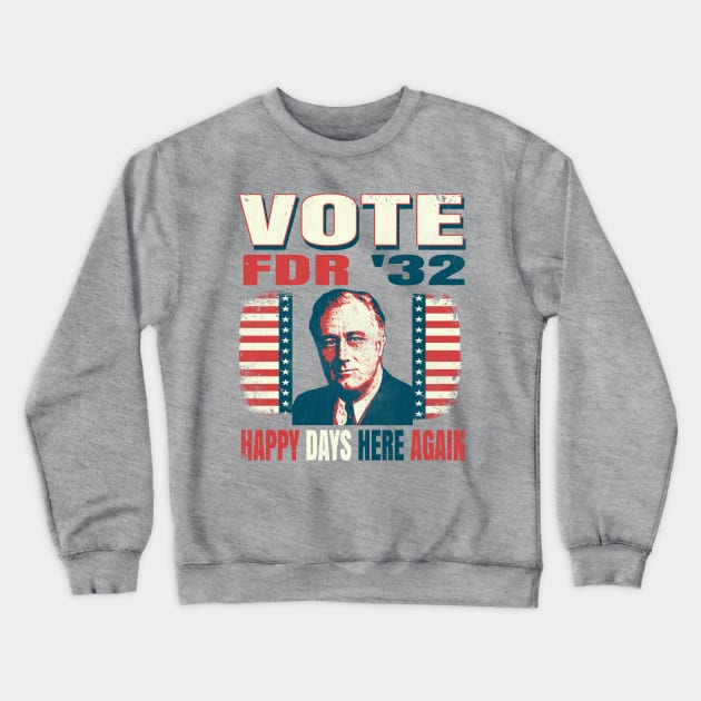 Vintage Voting Poster FDR Franklin Roosevelt 1932 Happy Days Here Again Crewneck Sweatshirt by The 1776 Collection 